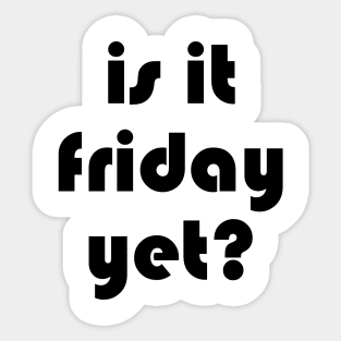 is it friday yet?? Sticker